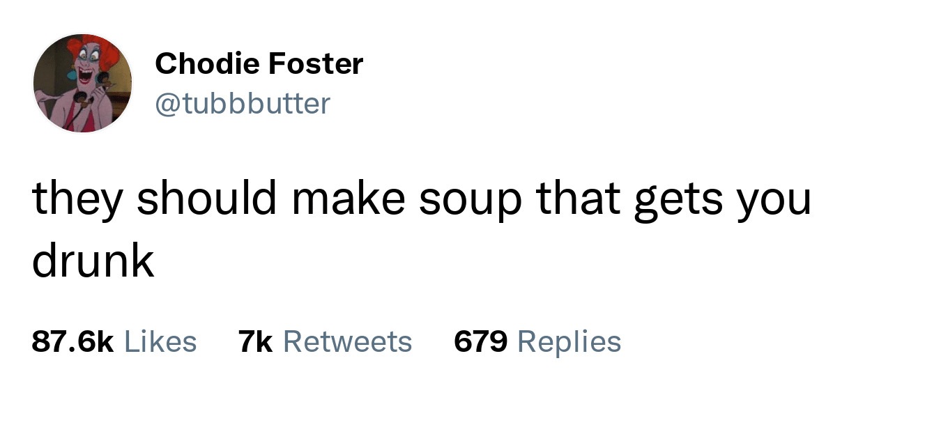 they should make soup that gets you drunk